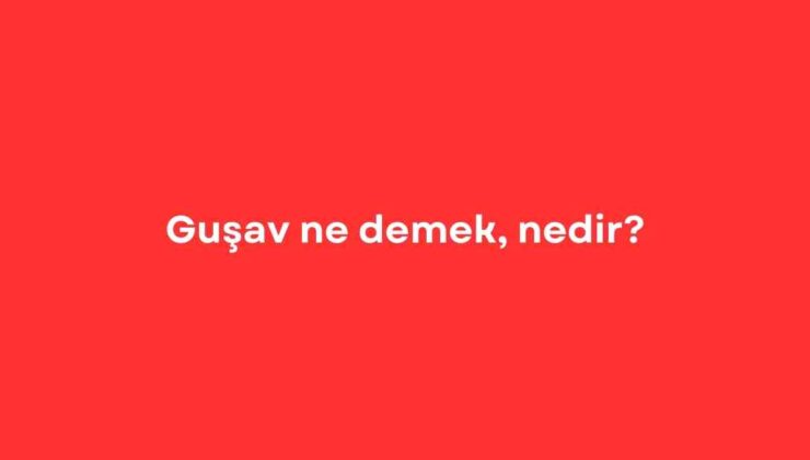 Guşav ne demek, nedir?