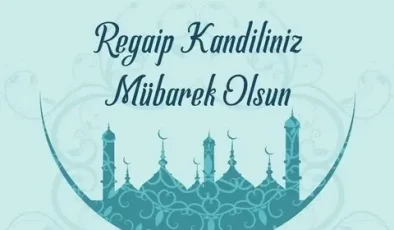 Regaib Kandili ve Gecesinin Anlamı! Hangi İbadetler Yapılmalıdır?